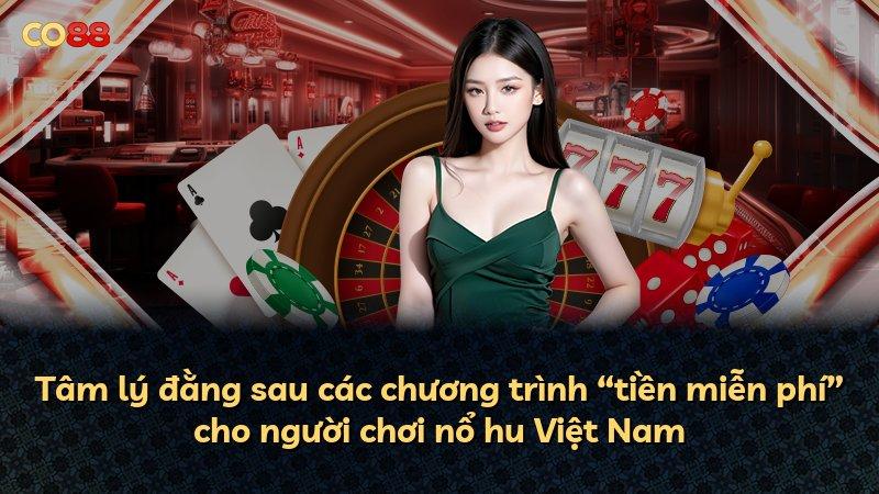 Tâm lý đằng sau các chương trình “tiền miễn phí” cho người chơi nổ hu Việt Nam
