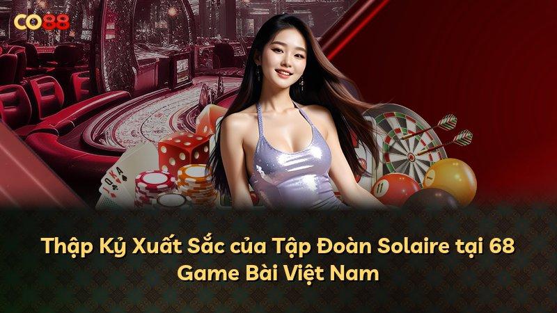 Thập Kỷ Xuất Sắc của Tập Đoàn Solaire tại 68 Game Bài Việt Nam