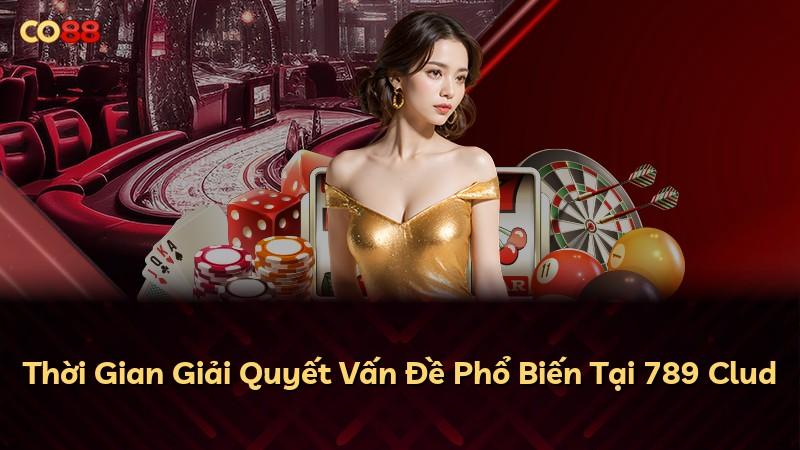 Thời Gian Giải Quyết Vấn Đề Phổ Biến Tại 789 Clud