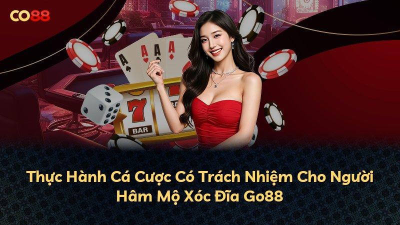 Thực Hành Cá Cược Có Trách Nhiệm Cho Người Hâm Mộ Xóc Đĩa Go88
