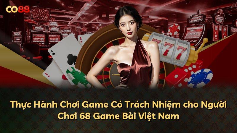 Thực Hành Chơi Game Có Trách Nhiệm cho Người Chơi 68 Game Bài Việt Nam