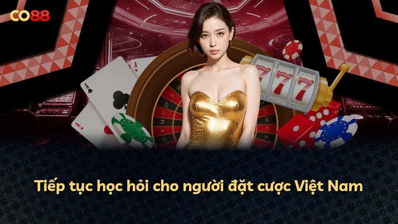 Tiếp tục học hỏi cho người đặt cược Việt Nam