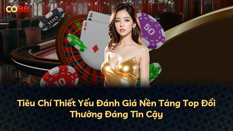 Tiêu Chí Thiết Yếu Đánh Giá Nền Tảng Top Đổi Thưởng Đáng Tin Cậy