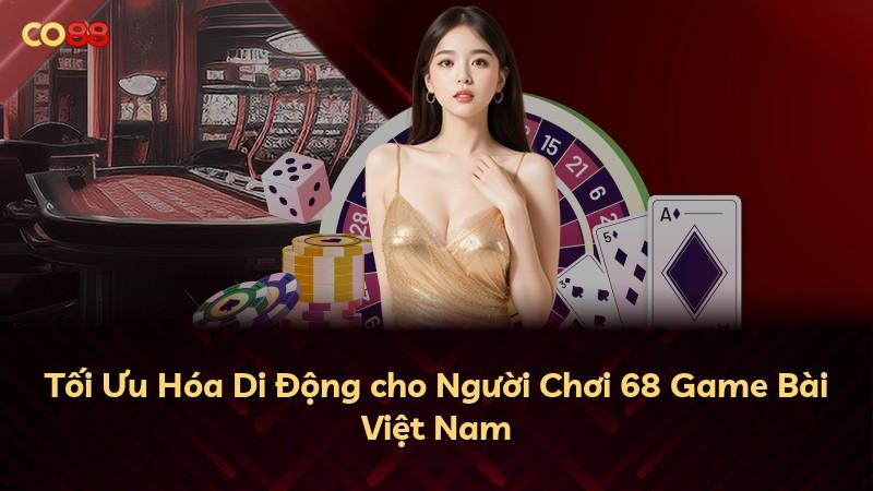 Tối Ưu Hóa Di Động cho Người Chơi 68 Game Bài Việt Nam