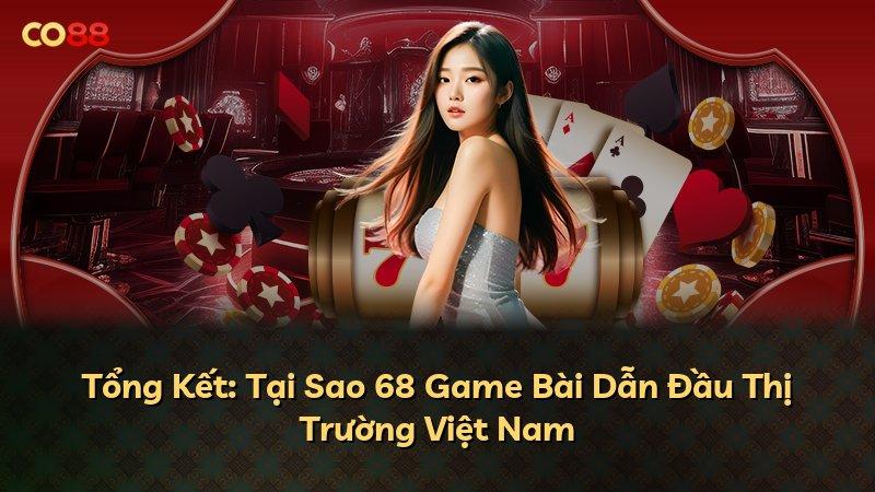 Tổng Kết: Tại Sao 68 Game Bài Dẫn Đầu Thị Trường Việt Nam