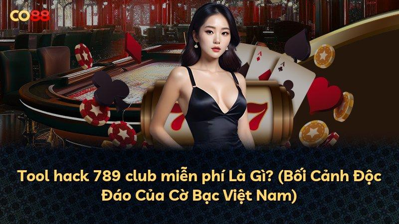 Tool hack 789 club miễn phí Là Gì? (Bối Cảnh Độc Đáo Của Cờ Bạc Việt Nam)
