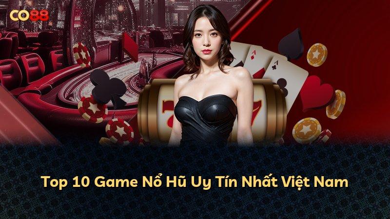Top 10 Game Nổ Hũ Uy Tín Nhất Việt Nam