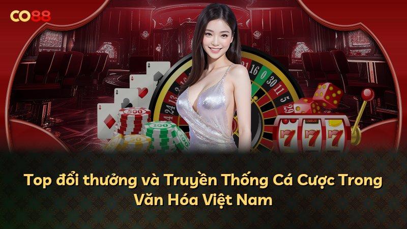 Top đổi thưởng và Truyền Thống Cá Cược Trong Văn Hóa Việt Nam