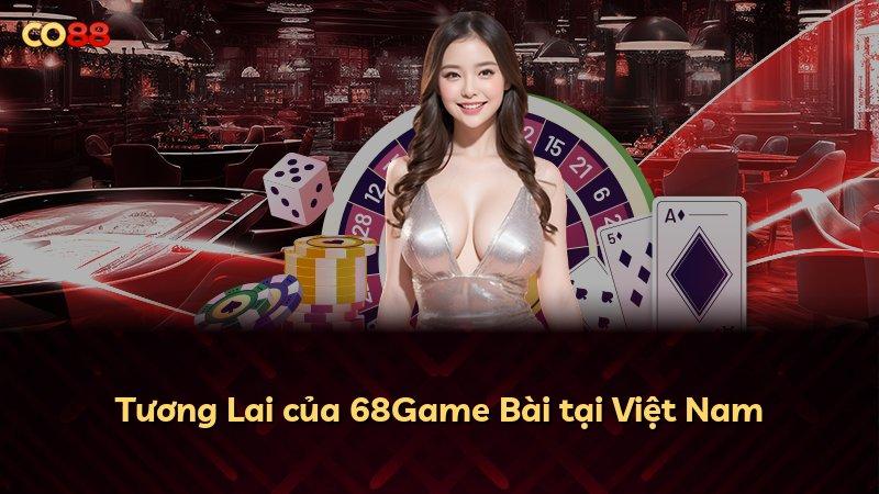 Tương Lai của 68Game Bài tại Việt Nam