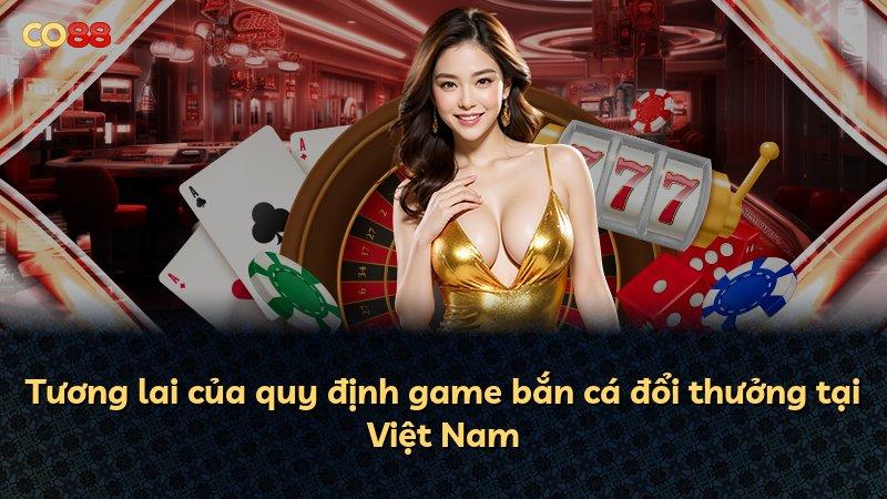 Tương lai của quy định game bắn cá đổi thưởng tại Việt Nam