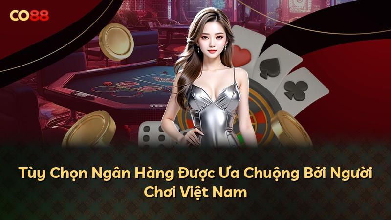 Tùy Chọn Ngân Hàng Được Ưa Chuộng Bởi Người Chơi Việt Nam