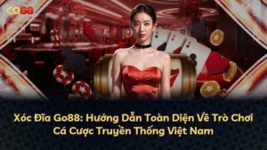 Xóc Đĩa Go88: Hướng Dẫn Toàn Diện Về Trò Chơi Cá Cược Truyền Thống Việt Nam