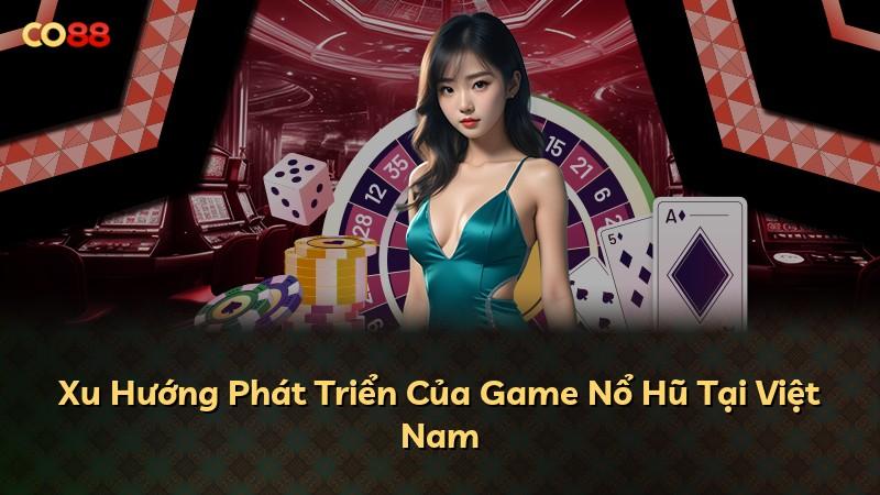 Xu Hướng Phát Triển Của Game Nổ Hũ Tại Việt Nam