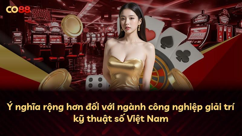Ý nghĩa rộng hơn đối với ngành công nghiệp giải trí kỹ thuật số Việt Nam