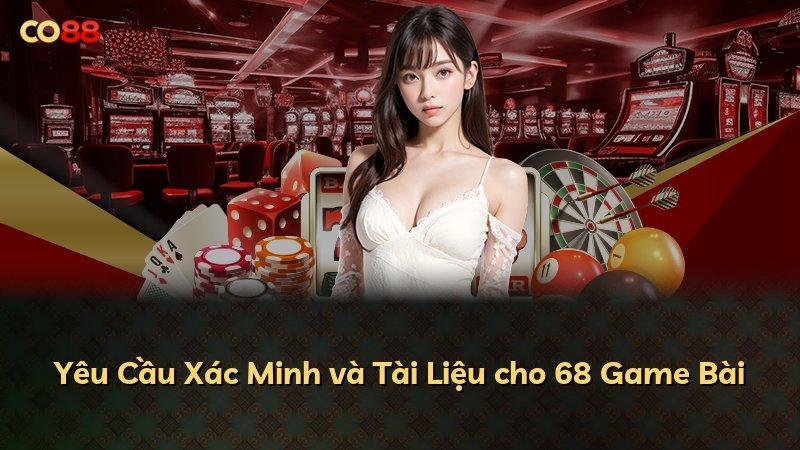 Yêu Cầu Xác Minh và Tài Liệu cho 68 Game Bài