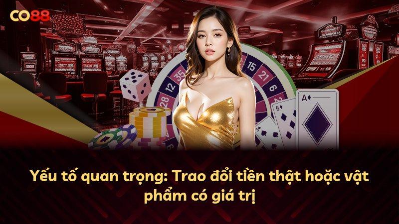 Yếu tố quan trọng: Trao đổi tiền thật hoặc vật phẩm có giá trị