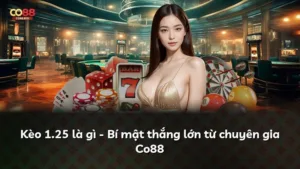 Kèo 1.25 là gì – Bí mật thắng lớn từ chuyên gia Co88