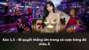 Kèo 1.5 – Bí quyết thắng lớn trong cá cược bóng đá châu Á